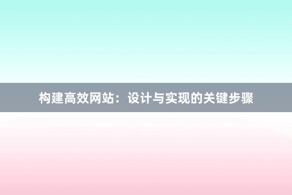 构建高效网站：设计与实现的关键步骤